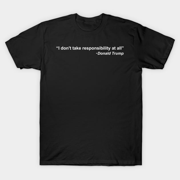 I don't take responsibility at all - Donald Trump T-Shirt by PatelUmad